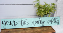 Load image into Gallery viewer, You&#39;re like really pretty - handlettered wood sign