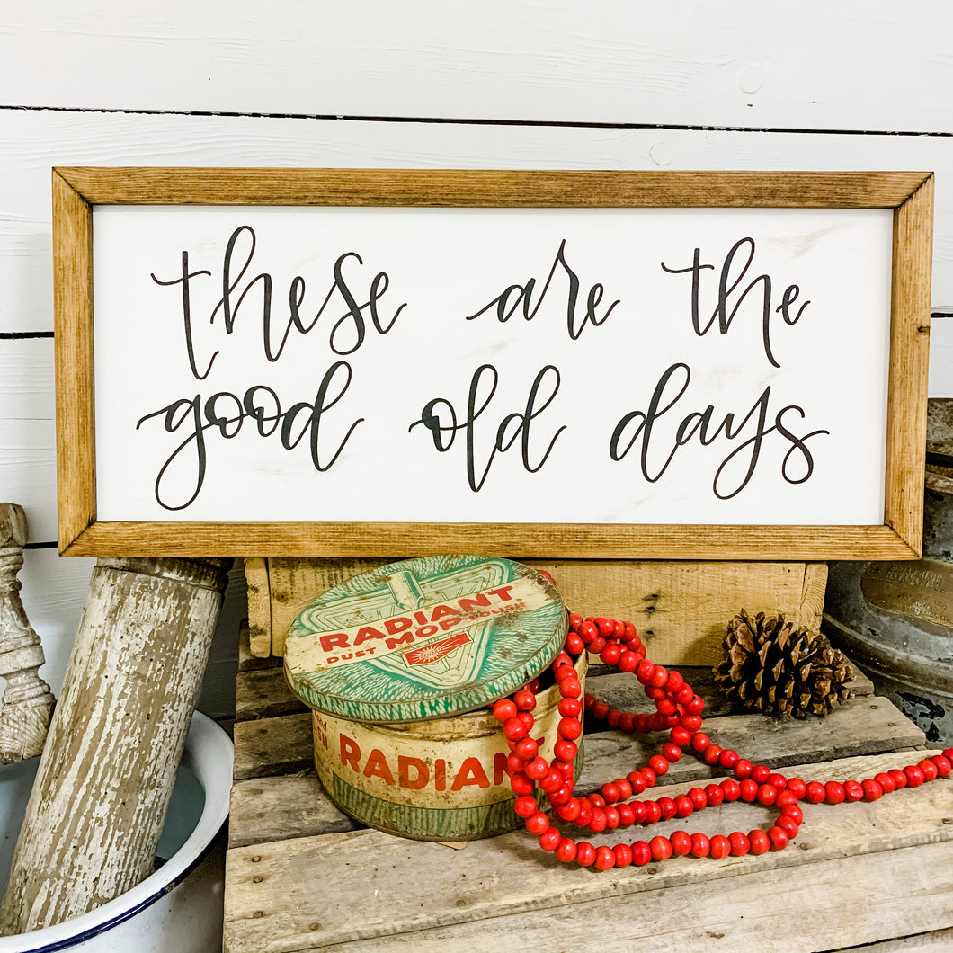 These are the good old days - Farmhouse Sign